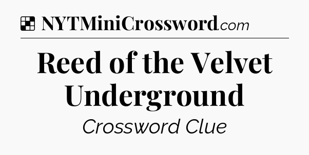Solution: Reed of the Velvet Underground - NYT Crossword