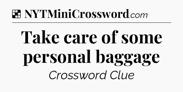 Solution: Take care of some personal baggage - NYT Crossword