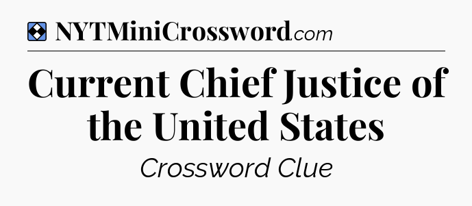 Solution: Current Chief Justice of the United States - NYT Mini Crossword