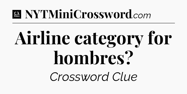 Airline category for hombres - LA Times Crossword