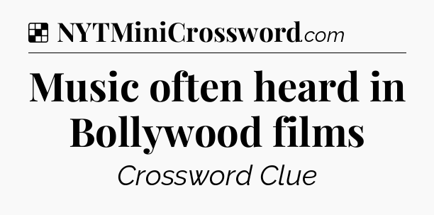 Solution: Music often heard in Bollywood films - NYT Crossword
