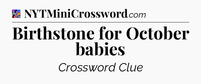 Birthstone for October babies Crossword Clue