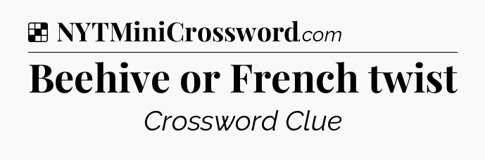 Solution: Beehive or French twist - NYT Crossword