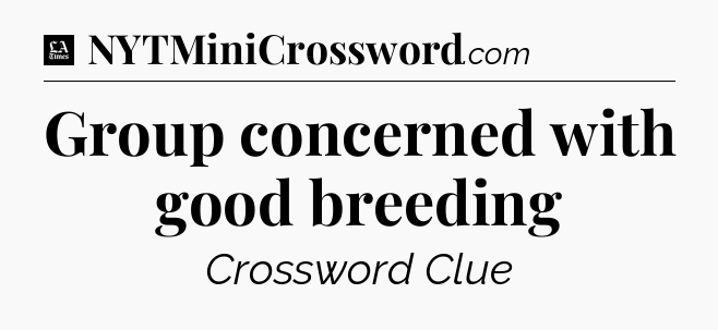 Group concerned with good breeding - LA Times Crossword