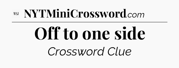 Off to one side - WSJ Crossword