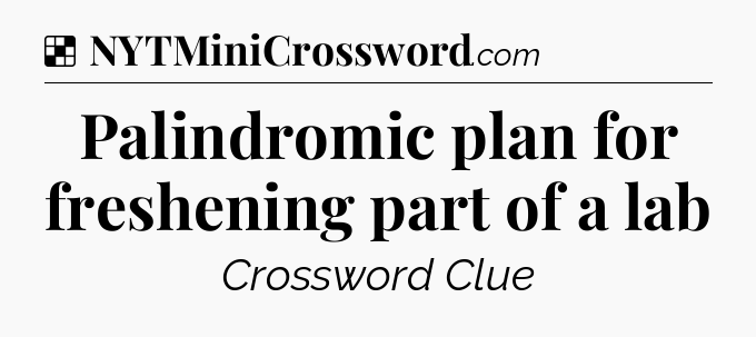 Solution: Palindromic plan for freshening part of a lab - NYT Crossword