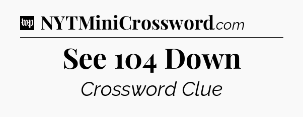 See 104 Down Crossword Clue