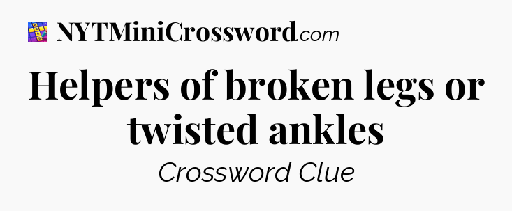 Helpers of broken legs or twisted ankles Codycross
