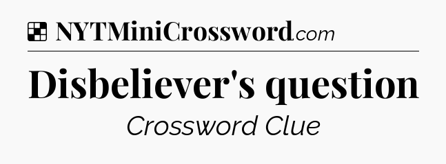 Solution: Disbeliever's question - NYT Crossword
