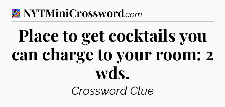 Place to get cocktails you can charge to your room: 2 wds Crossword Clue