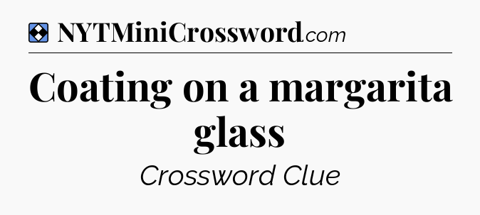 Solution: Coating on a margarita glass - NYT Mini Crossword