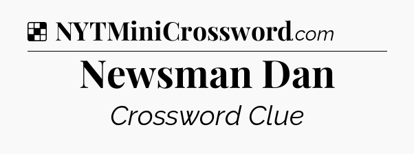 Solution: Newsman Dan - NYT Crossword