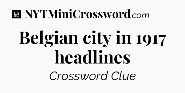 Belgian city in 1917 headlines - LA Times Crossword