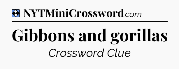 Solution: Gibbons and gorillas - NYT Mini Crossword