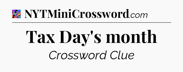 Tax Day's month Crossword Clue