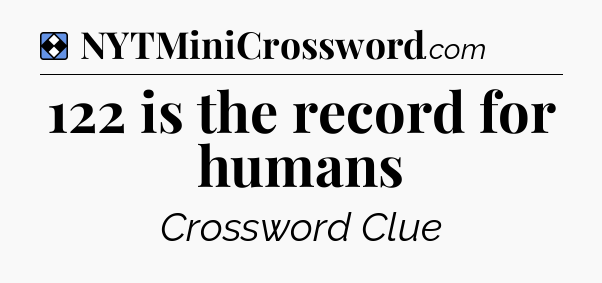 Solution: 122 is the record for humans - NYT Mini Crossword