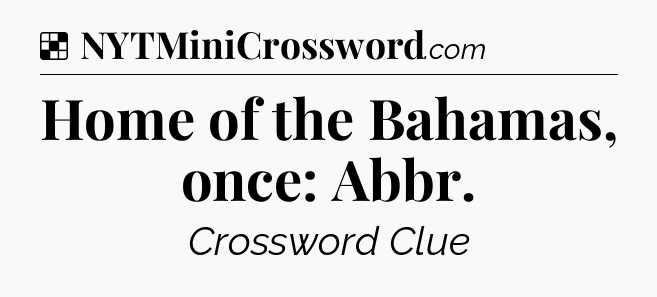 Solution: Home of the Bahamas, once: Abbr - NYT Crossword
