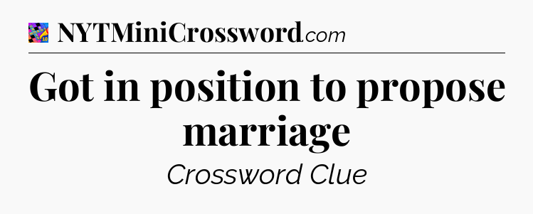 Got in position to propose marriage Crossword Clue