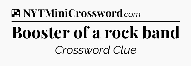 Solution: Booster of a rock band - NYT Crossword