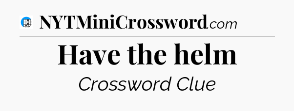 Have the helm Crossword Clue