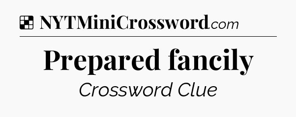 Solution: Prepared fancily - NYT Crossword