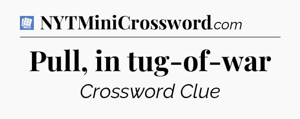 Pull, in tug-of-war Puzzle Page Crossword Clue