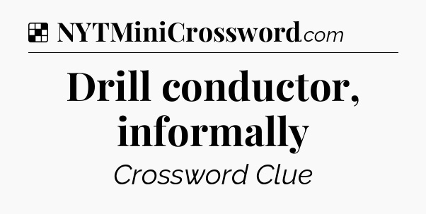 Solution: Drill conductor, informally - NYT Crossword