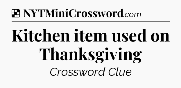 Solution: Kitchen item used on Thanksgiving - NYT Crossword