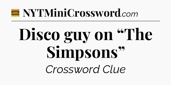 Disco guy on “The Simpsons” crossword clue Eugene Sheffer