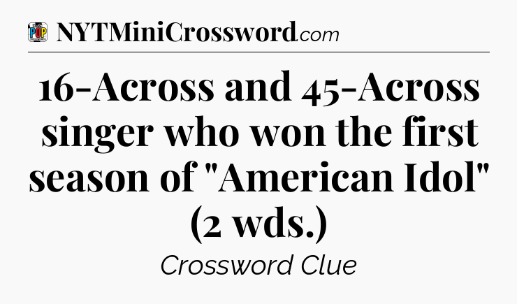 16-Across and 45-Across singer who won the first season of 