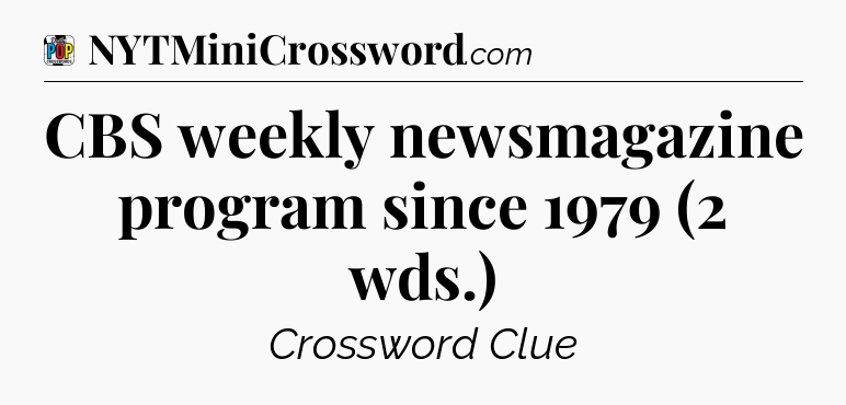 CBS weekly newsmagazine program since 1979 (2 wds.) Crossword Clue