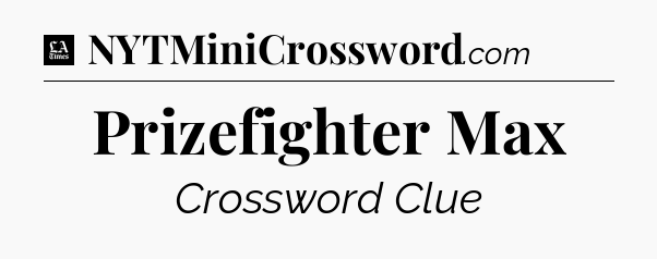 Prizefighter Max - LA Times Crossword