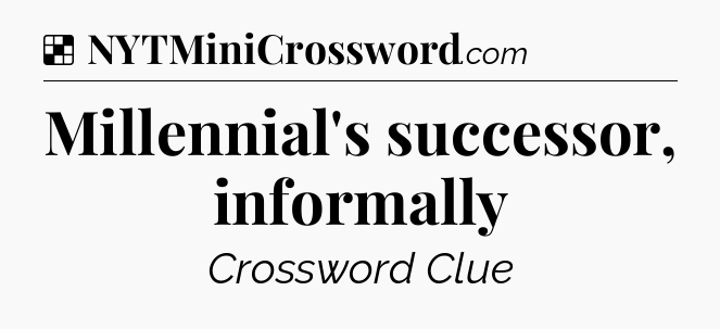 Solution: Millennial's successor, informally - NYT Crossword