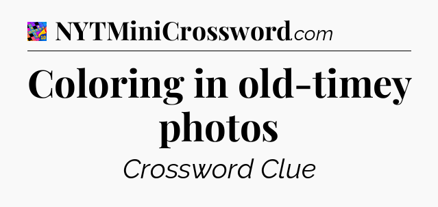 Coloring in old-timey photos Crossword Clue