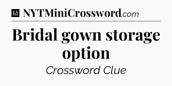 Bridal gown storage option - LA Times Crossword