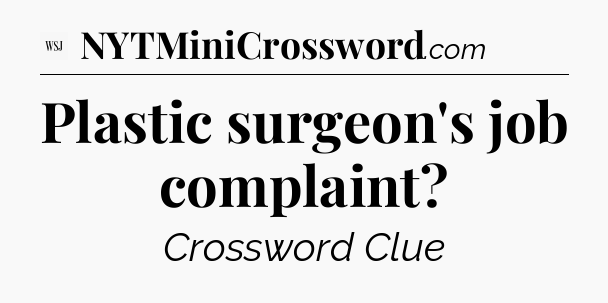 Plastic surgeon's job complaint - WSJ Crossword
