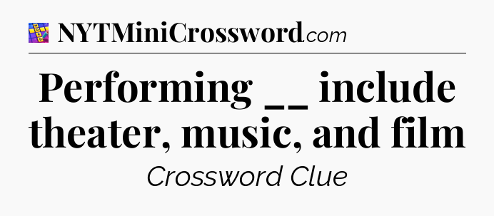 Performing __ include theater, music, and film Codycross