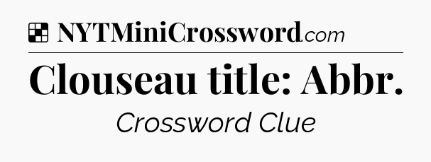 Solution: Clouseau title: Abbr - NYT Crossword
