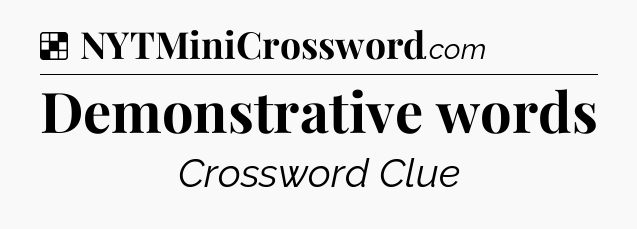 Solution: Demonstrative words - NYT Crossword