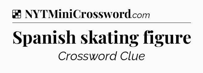 Solution: Spanish skating figure - NYT Crossword