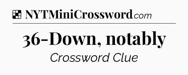 Solution: 36-Down, notably - NYT Crossword