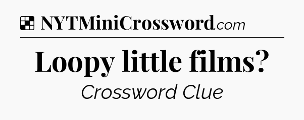 Solution: Loopy little films - NYT Crossword