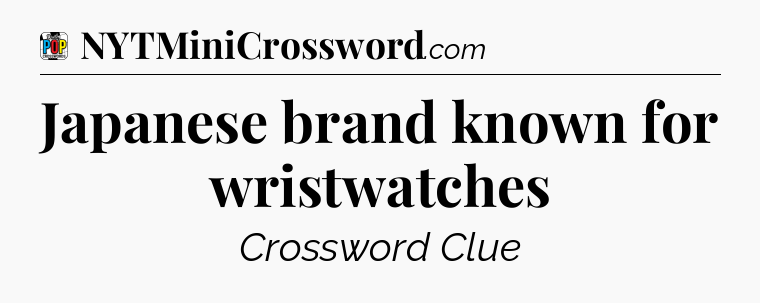 Japanese brand known for wristwatches Crossword Clue
