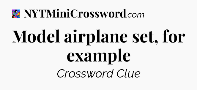 Model airplane set, for example Crossword Clue