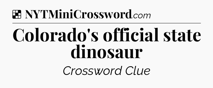 Solution: Colorado's official state dinosaur - NYT Crossword