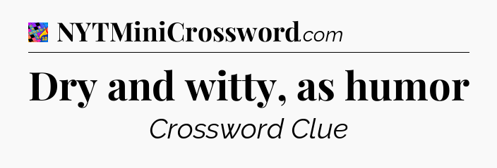 Dry and witty, as humor Crossword Clue