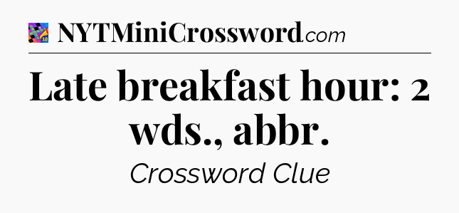 Late breakfast hour: 2 wds., abbr Crossword Clue