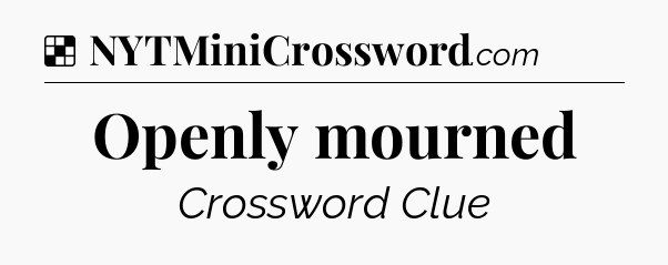 Solution: Openly mourned - NYT Crossword