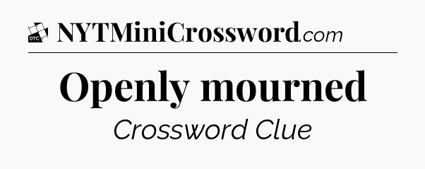 Openly mourned - Daily Themed Classic Crossword