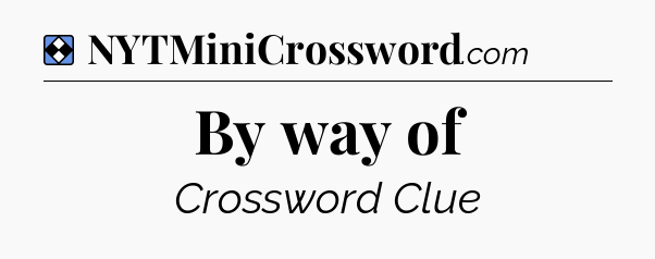 Solution: By way of - NYT Mini Crossword